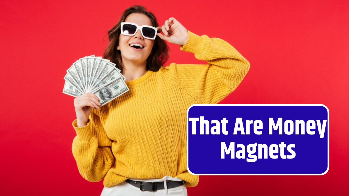 That Are Money Magnets